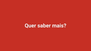 Quer saber mais?
 