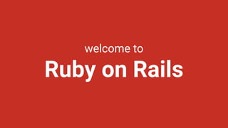 welcome to
Ruby on Rails
 