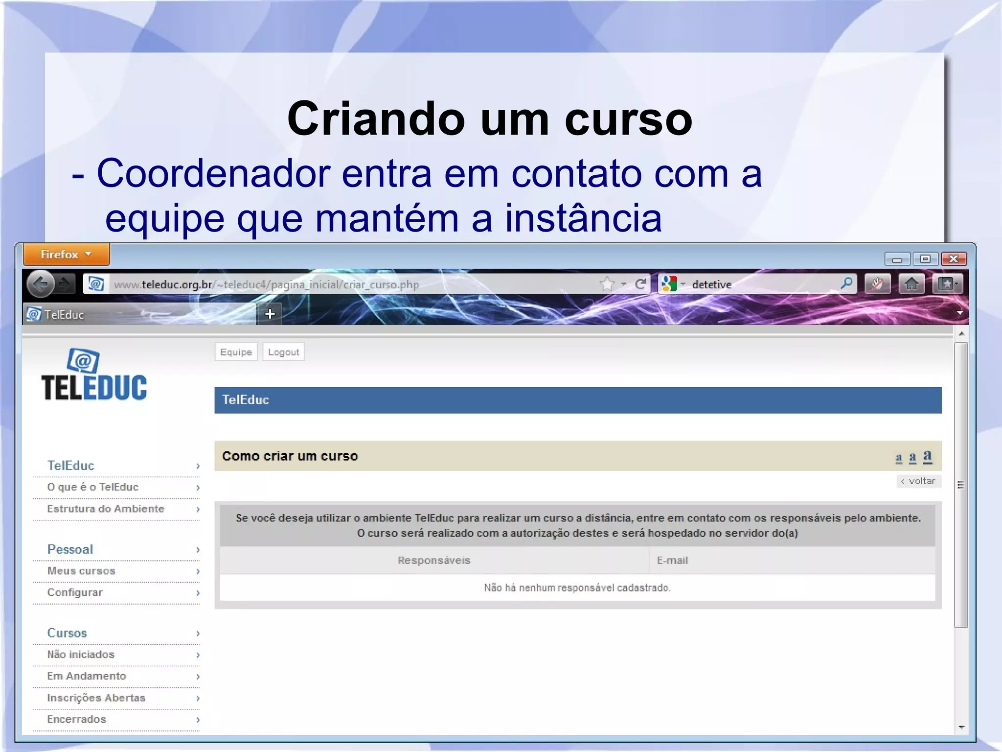 Criando um curso 
- Coordenador entra em contato com a 
equipe que mantém a instância 
 