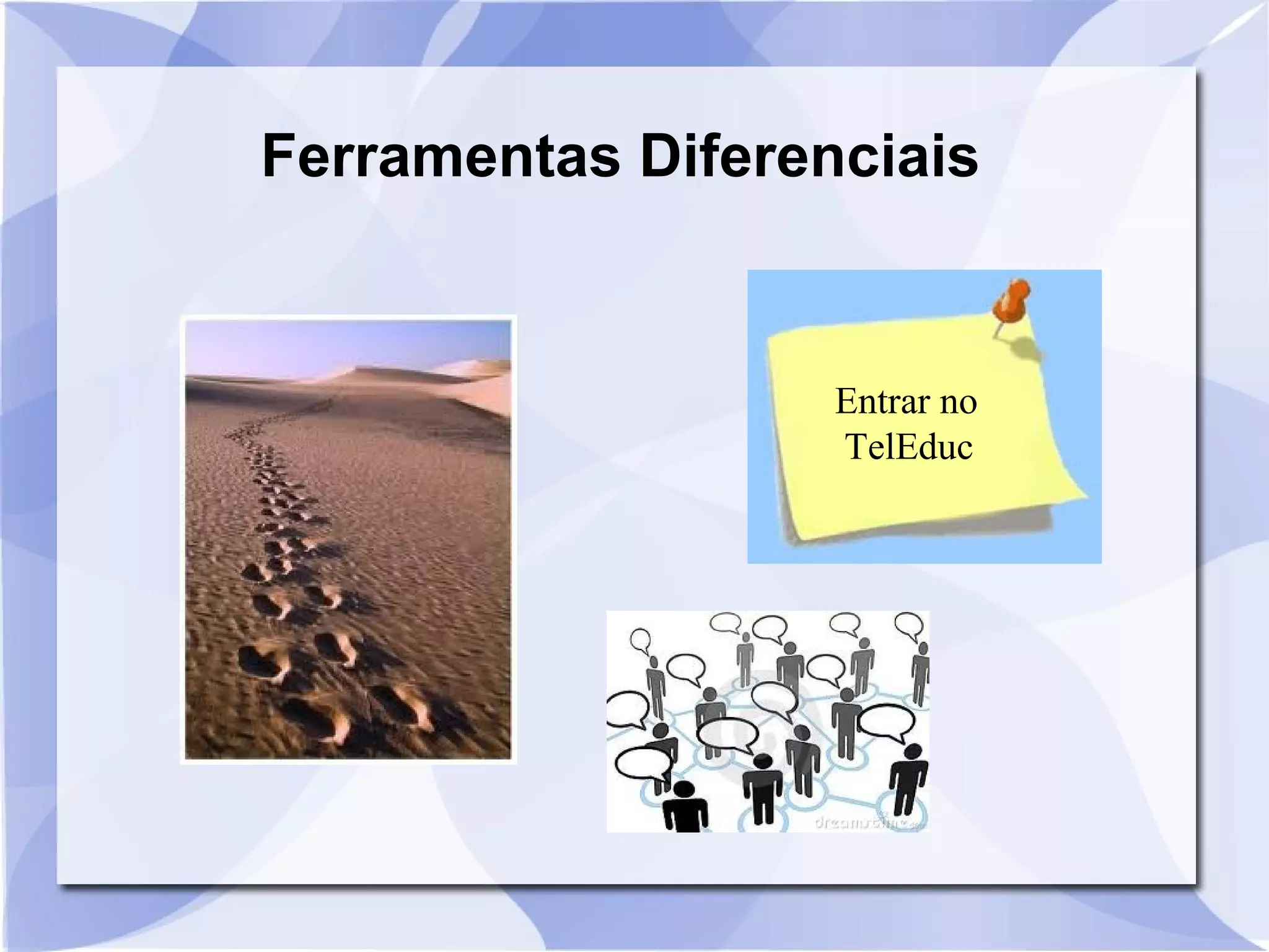 Ferramentas Diferenciais 
Entrar no 
TelEduc 
 