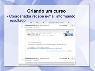 Criando um curso
- Coordenador recebe e-mail informando
resultado
 