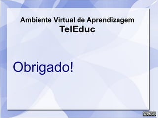 Ambiente Virtual de Aprendizagem
TelEduc
Obrigado!
 