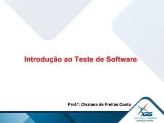 Introdução ao Teste de Software Prof.ª . Cleziana de Freitas Costa 