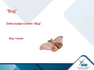 Como surgiu o termo “Bug”.  Bug = Inseto   “ Bug” 