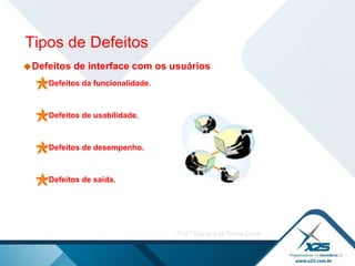 Defeitos de interface com os usuários Defeitos da funcionalidade . Defeitos de usabilidade . Defeitos de desempenho. Defeitos de saída.   Tipos de Defeitos 