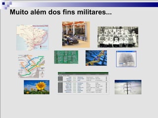 Muito além dos fins militares...
 