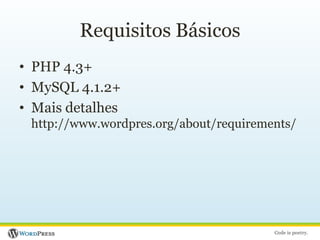 Requisitos BásicosPHP 4.3+MySQL 4.1.2+Mais detalhes http://www.wordpres.org/about/requirements/