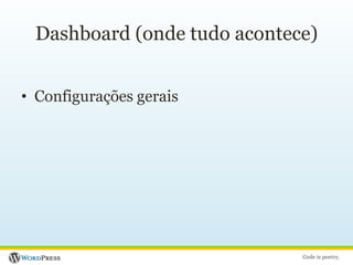 Dashboard (onde tudo acontece)Configurações gerais
