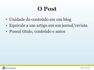 O PostUnidade de conteúdo em um blogEquivale a um artigo em um jornal/revistaPossui título, conteúdo e autor