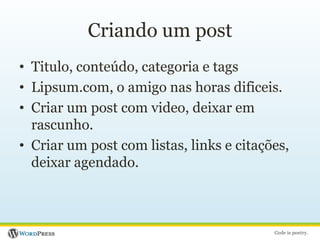 Criando um postTitulo, conteúdo, categoria e tagsLipsum.com, o amigo nas horas dificeis.Criar um post com video, deixar em rascunho.Criar um post com listas, links e citações, deixar agendado.