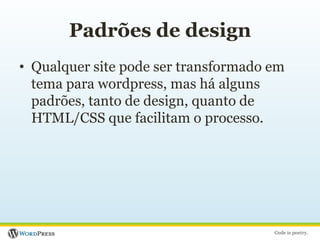Padrões de designQualquer site pode ser transformado em tema para wordpress, mas há alguns padrões, tanto de design, quanto de HTML/CSS que facilitam o processo.