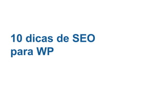 10 dicas de SEO
para WP
 