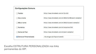 Escolha ESTRUTURA PERSONALIZADA nos links
permanentes do WP.
 