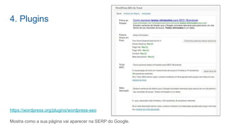 4. Plugins
https://wordpress.org/plugins/wordpress-seo
Mostra como a sua página vai aparecer na SERP do Google.
 