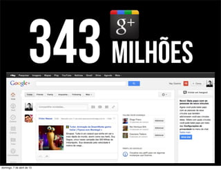 343 milhões
domingo, 7 de abril de 13
 