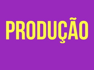 produção
 