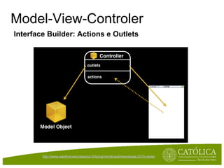 Model-View-Controler
Interface Builder: Actions e Outlets




        http://www.stanford.edu/class/cs193p/cgi-bin/drupal/downloads-2010-winter
 
