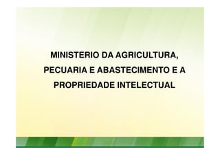 MINISTERIO DA AGRICULTURA,
PECUARIA E ABASTECIMENTO E A
PROPRIEDADE INTELECTUAL
 
