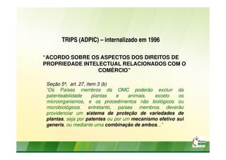TRIPS (ADPIC) – internalizado em 1996
“ACORDO SOBRE OS ASPECTOS DOS DIREITOS DE
PROPRIEDADE INTELECTUAL RELACIONADOS COM O...