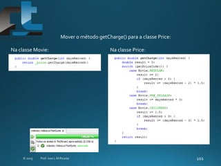 Mover o método getCharge() para a classe Price:
Na classe Movie: Na classe Price:
 