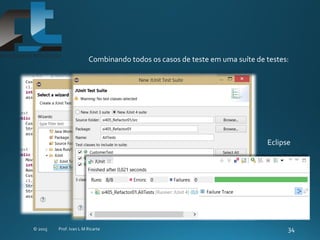 Combinando todos os casos de teste em uma suíte de testes:
Eclipse
 