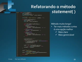 Método muito longo!
• Ter mais métodos curtos
é uma opção melhor
 Mais claro
 Mais gerenciável
 
