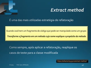 Quando você tem um fragmento de código que pode ser manipulado como um grupo:
Transforme o fragmento em um método cujo nome explique o propósito do método
https://refactoring.guru/extract-method
 