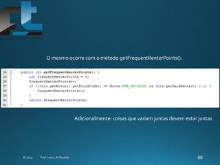 O mesmo ocorre com o método getFrequentRenterPoints():
Adicionalmente: coisas que variam juntas devem estar juntas
 