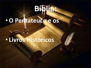 Bíblia:
• O Pentateuco e os
• Livros Históricos
 