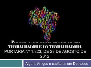 Alguns Artigos e capítulos em Destaque
POLÍTICA NACIONAL DE SAÚDE DO
TRABALHADORE DA TRABALHADORA
PORTARIA Nº 1.823, DE 23 DE AGOSTO DE
2012
 