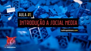 Introdução a social media
AULA #1
nathcapistrano.com
 