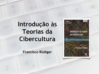 Introdução às Teorias da Cibercultura Francisco Rüdiger 