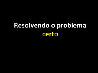 Resolvendo o problema  certo 