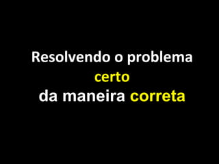 Resolvendo o problema  certo da maneira  correta 