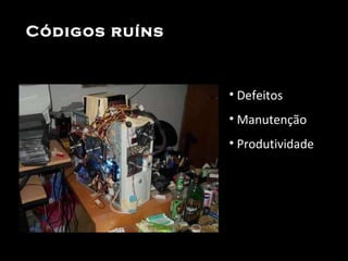 Códigos ruíns Defeitos Manutenção Produtividade 