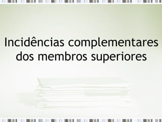 Incidências complementares
dos membros superiores
 