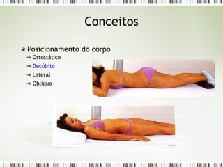 Conceitos
Posicionamento do corpo
Ortostático
Decúbito
Lateral
Oblíquo
 