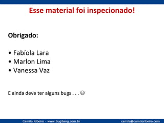 Esse material foi inspecionado! Obrigado: •  Fabíola Lara •  Marlon Lima •  Vanessa Vaz E ainda deve ter alguns bugs . . .   