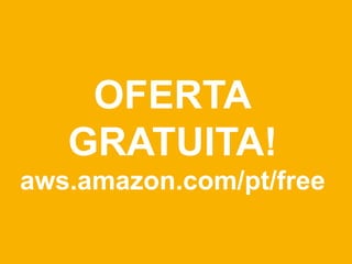 OFERTA
   GRATUITA!
aws.amazon.com/pt/free
 