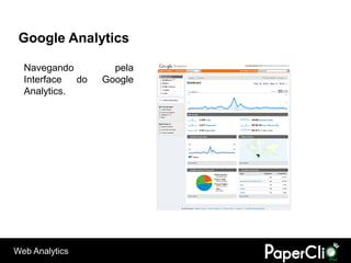 Google Analytics

  Navegando         pela
  Interface  do   Google
  Analytics.




Web Analytics
 