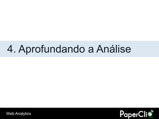 4. Aprofundando a Análise




Web Analytics
 