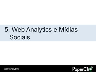 5. Web Analytics e Mídias
  Sociais



Web Analytics
 