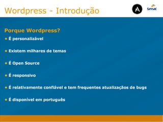 Camadas Web
Tableless é a forma de desenvolvimento de sites que não
utiliza tabelas para dispor o conteúdo na página.

Ela compreende que os códigos HTMLs devem ser usados para
o propósito que foram criados, sendo que tabelas foram 
criadas para exibir dados
Tableless 



Camadas Web
Exemplo:



Camadas Web
• Seletor: é o elemento HTML identificado por sua tag, classe, ID, etc., e para o qual a regra
será válida (por exemplo: p, h1, form, .minhaclasse, etc...);

• Propriedade: é o atributo do elemento HTML ao qual será aplicada a regra (por exemplo:
font, color, background, etc...)

• Valor: é a característica específica a ser assumida pela propriedade (por exemplo: letra tipo
arial, cor azul, fundo verde, etc...)
seletor { propriedade: valor; }



Camadas Web
O CSS foi uma revolução no design para web. 

- controle do layout de vários documentos a partir de uma simples folha de estilos;
- controle preciso do layout;
- aplicação de diferentes layouts para diferentes mídias (tela, impressora, celular, etc.);
- avançadas técnicas de desenvolvimento
- separa a estrutura do design
- agilidade e peformace
Camadas Web
CSS - Cascading Style Sheets
(folha de estilos em cascata)
Camadas Web
Algumas tags HTML:

• span
• header
• h1...h6
• table
• form
• footer
• article
• address
Camadas Web
Algumas tags HTML:

• html
• head
• body
• title
• a
• img
• p
• div
Camadas Web
HTML é semântica não é design
Wordpress - Introdução
• É personalizável

• Existem milhares de temas

• É Open Source

• É responsivo

• É relativamente confiável e tem frequentes atualizaçãos de bugs

• É disponível em português
Porque Wordpress?
Java Script DINAMISMO
FORMA
CONTEÚDO
CSS
HTML
Camadas WebCamadas Web
Desenvolvimento Web
David Arty
Camadas Web
Tableless é a forma de desenvolvimento de sites que não
utiliza tabelas para dispor o conteúdo na página.

Ela compreende que os códigos HTMLs devem ser usados para
o propósito que foram criados, sendo que tabelas foram 
criadas para exibir dados
Tableless 



Camadas Web
Exemplo:



Camadas Web
• Seletor: é o elemento HTML identificado por sua tag, classe, ID, etc., e para o qual a regra
será válida (por exemplo: p, h1, form, .minhaclasse, etc...);

• Propriedade: é o atributo do elemento HTML ao qual será aplicada a regra (por exemplo:
font, color, background, etc...)

• Valor: é a característica específica a ser assumida pela propriedade (por exemplo: letra tipo
arial, cor azul, fundo verde, etc...)
seletor { propriedade: valor; }



Camadas Web
O CSS foi uma revolução no design para web. 

- controle do layout de vários documentos a partir de uma simples folha de estilos;
- controle preciso do layout;
- aplicação de diferentes layouts para diferentes mídias (tela, impressora, celular, etc.);
- avançadas técnicas de desenvolvimento
- separa a estrutura do design
- agilidade e peformace
Camadas Web
CSS - Cascading Style Sheets
(folha de estilos em cascata)
Camadas Web
Algumas tags HTML:

• span
• header
• h1...h6
• table
• form
• footer
• article
• address
Camadas Web
Algumas tags HTML:

• html
• head
• body
• title
• a
• img
• p
• div
Camadas Web
HTML é semântica não é design
Wordpress - Introdução
• É personalizável

• Existem milhares de temas

• É Open Source

• É responsivo

• É relativamente confiável e tem frequentes atualizaçãos de bugs

• É disponível em português
Porque Wordpress?
Java Script DINAMISMO
FORMA
CONTEÚDO
CSS
HTML
Camadas WebCamadas Web
Desenvolvimento Web
David Arty
 