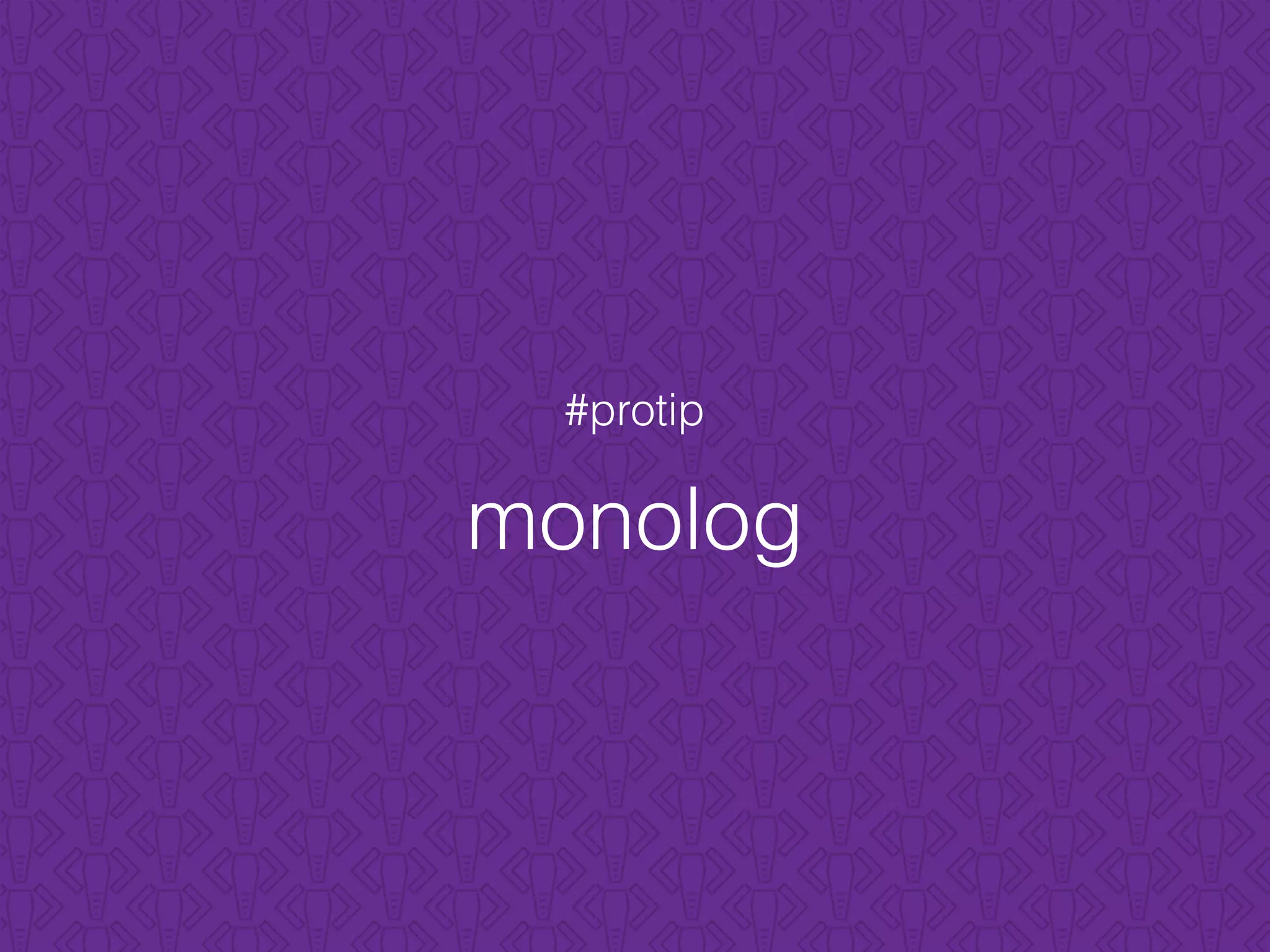 monolog
#protip
 