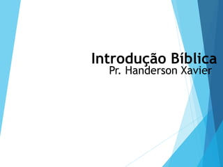 Introdução Bíblica
Pr. Handerson Xavier
 