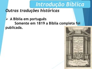 Outras traduções históricas
 A Bíblia em português
Somente em 1819 a Bíblia completa foi
publicada.
Introdução Bíblica
 