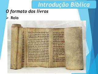 O formato dos livros
 Rolo
Introdução Bíblica
 