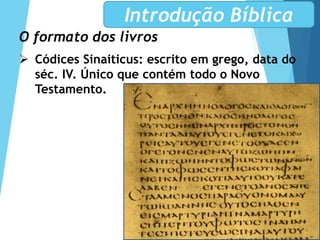 O formato dos livros
 Códices Sinaiticus: escrito em grego, data do
séc. IV. Único que contém todo o Novo
Testamento.
Introdução Bíblica
 