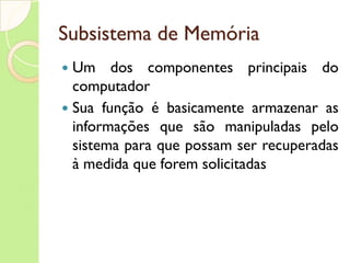 CPU É a unidade Lógica e Aritmética também chamada de processador Parte central do computador, onde são executados os programas que estão em memória Ações que deve executar: Buscar instrução, interpretar as instruções, buscar dados, escrever dados 
