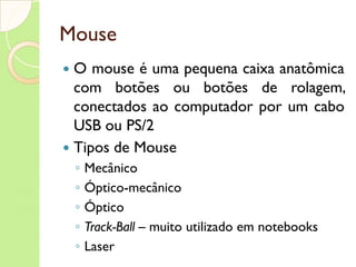 Periféricos Permitem que o usuário possa estabelecer um contato direto com a máquina Periféricos de entrada e saída Monitor de vídeo Teclado Mouse Impressora 